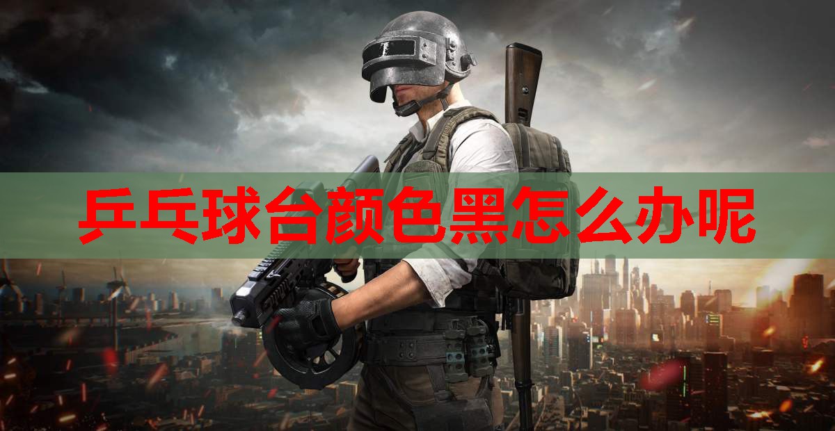 乒乓球台颜色黑怎么办呢