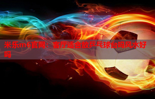 客厅适合放乒乓球台吗风水好吗